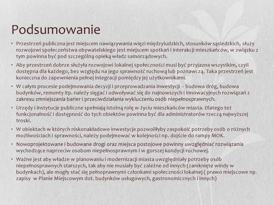 Aby przestrzeń dobrze służyła rozwojowi lokalnej społeczności musi być przyjazna wszystkim, czyli dostępna dla każdego, bez względu na jego sprawność ruchową lub poznawczą.