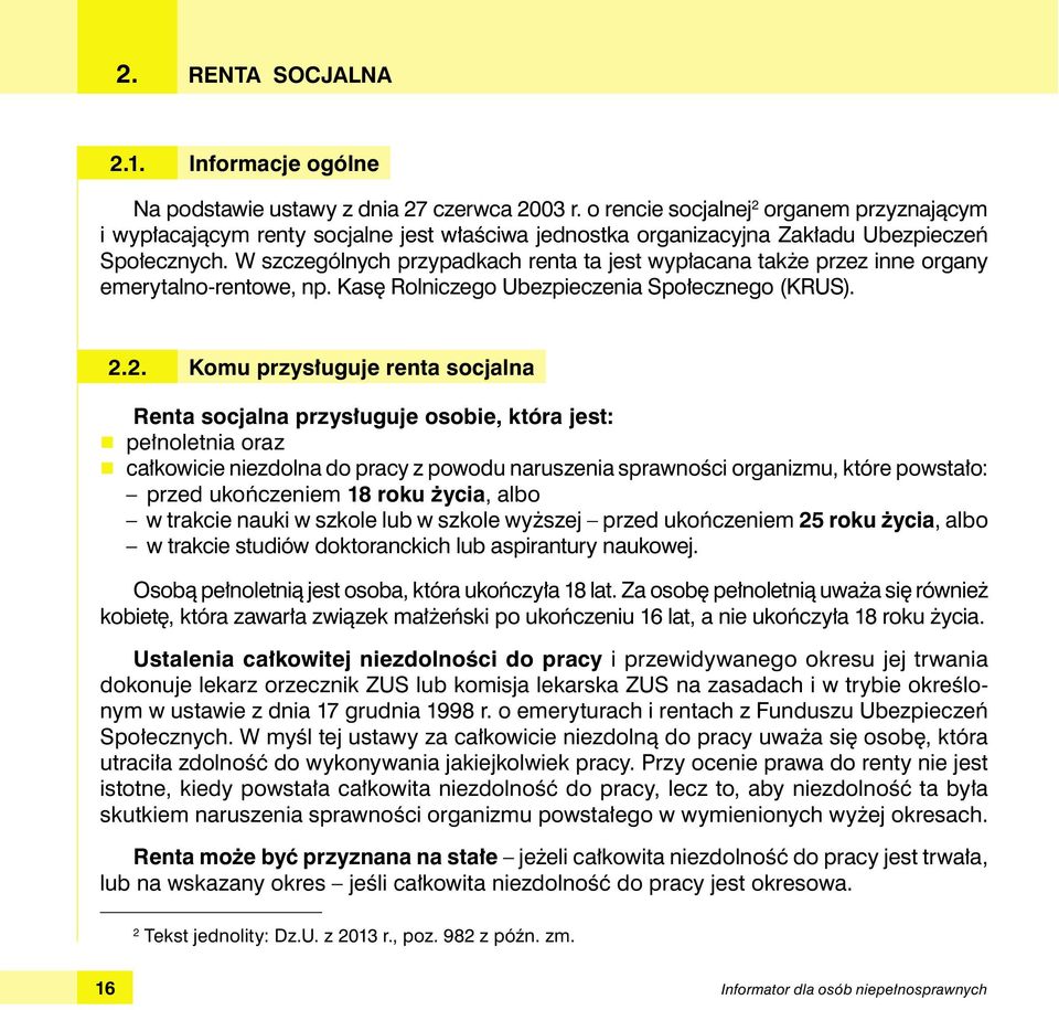 W szczególnych przypadkach renta ta jest wypłacana także przez inne organy emerytalno-rentowe, np. Kasę Rolniczego Ubezpieczenia Społecznego (KRUS). 2.