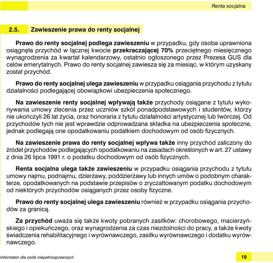 wynagrodzenia za kwartał kalendarzowy, ostatnio ogłoszonego przez Prezesa GUS dla celów emerytalnych. Prawo do renty socjalnej zawiesza się za miesiąc, w którym uzyskany został przychód.