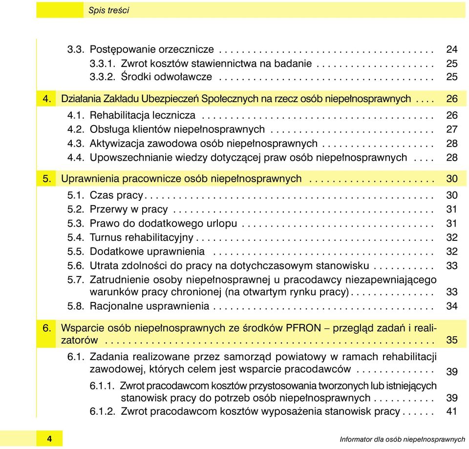 Aktywizacja zawodowa osób niepełnosprawnych... 28 4.4. Upowszechnianie wiedzy dotyczącej praw osób niepełnosprawnych... 28 5. Uprawnienia pracownicze osób niepełnosprawnych... 30 5.1. Czas pracy.