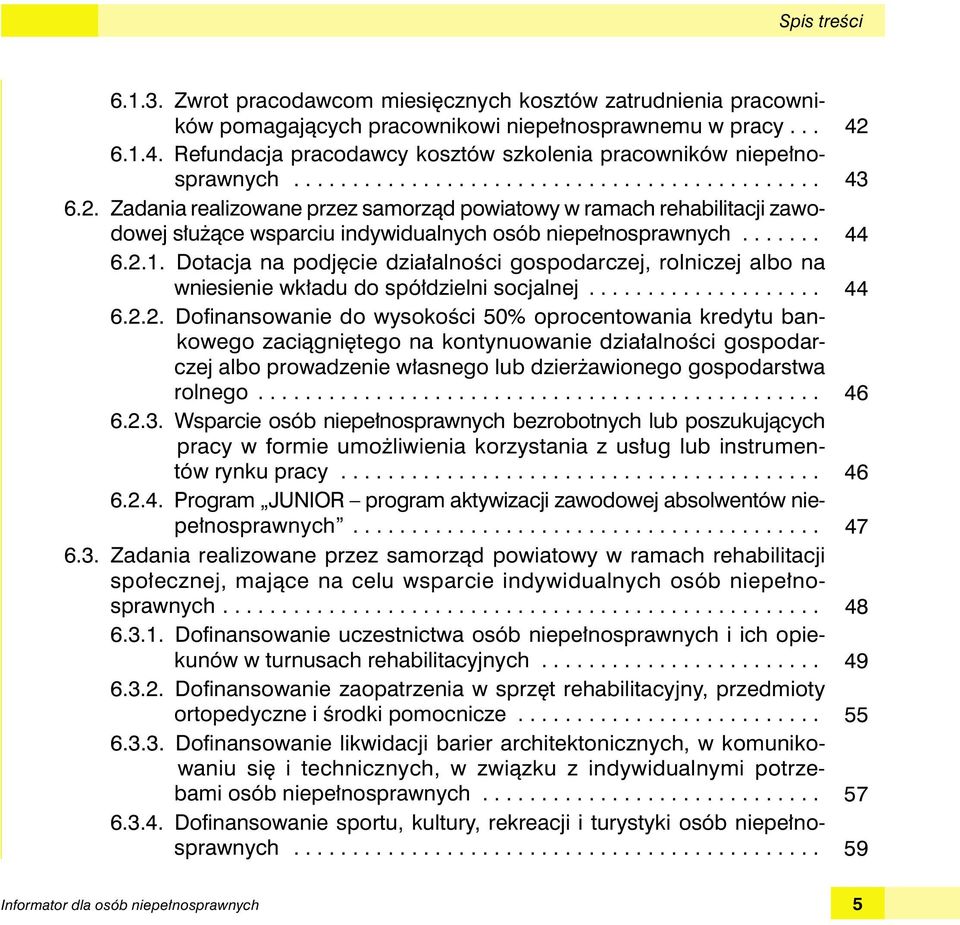 Zadania realizowane przez samorząd powiatowy w ramach rehabilitacji zawodowej służące wsparciu indywidualnych osób niepełnosprawnych... 44 6.2.1.