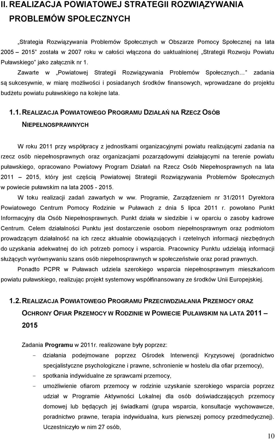 Zawarte w Powiatowej Strategii Rozwiązywania Problemów Społecznych zadania są sukcesywnie, w miarę możliwości i posiadanych środków finansowych, wprowadzane do projektu budżetu powiatu puławskiego na