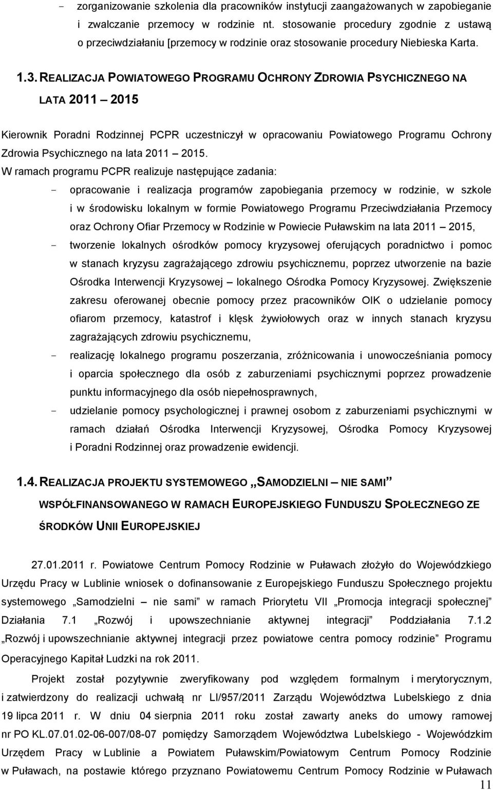 REALIZACJA POWIATOWEGO PROGRAMU OCHRONY ZDROWIA PSYCHICZNEGO NA LATA 2011 2015 Kierownik Poradni Rodzinnej PCPR uczestniczył w opracowaniu Powiatowego Programu Ochrony Zdrowia Psychicznego na lata