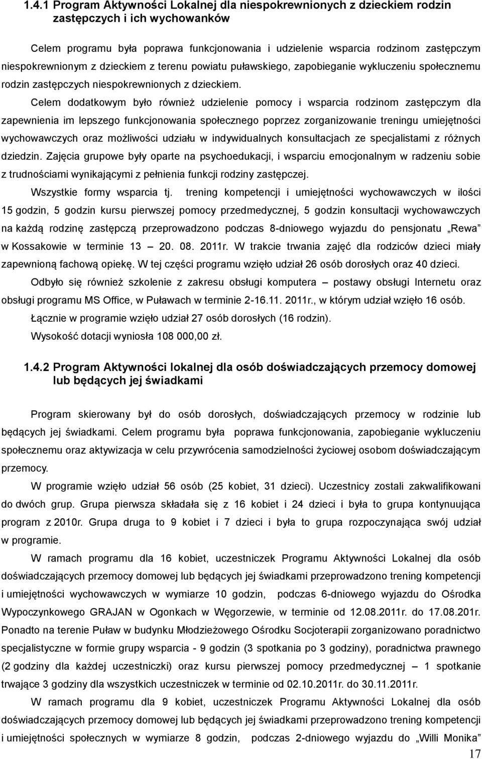 Celem dodatkowym było również udzielenie pomocy i wsparcia rodzinom zastępczym dla zapewnienia im lepszego funkcjonowania społecznego poprzez zorganizowanie treningu umiejętności wychowawczych oraz