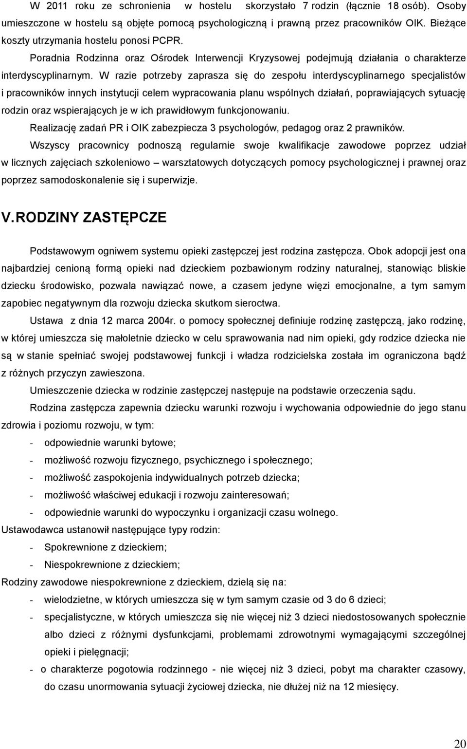 W razie potrzeby zaprasza się do zespołu interdyscyplinarnego specjalistów i pracowników innych instytucji celem wypracowania planu wspólnych działań, poprawiających sytuację rodzin oraz