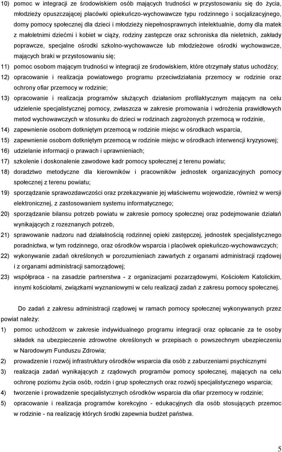 specjalne ośrodki szkolno-wychowawcze lub młodzieżowe ośrodki wychowawcze, mających braki w przystosowaniu się; 11) pomoc osobom mającym trudności w integracji ze środowiskiem, które otrzymały status