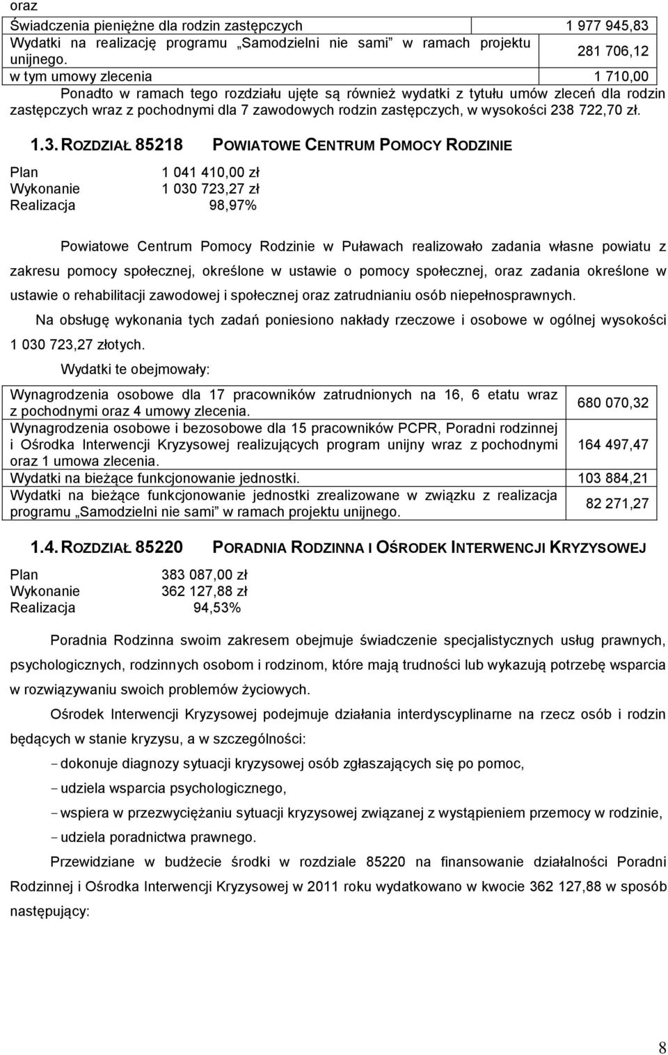 238 722,70 zł. 1.3. ROZDZIAŁ 85218 POWIATOWE CENTRUM POMOCY RODZINIE Plan 1 041 410,00 zł Wykonanie 1 030 723,27 zł Realizacja 98,97% Powiatowe Centrum Pomocy Rodzinie w Puławach realizowało zadania