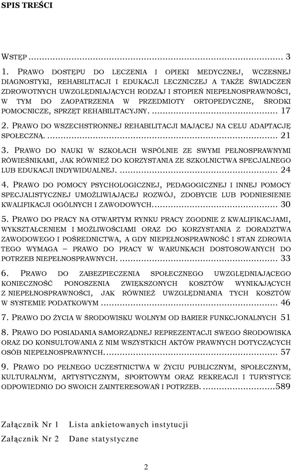 ZAOPATRZENIA W PRZEDMIOTY ORTOPEDYCZNE, ŚRODKI POMOCNICZE, SPRZĘT REHABILITACYJNY.... 17 2. PRAWO DO WSZECHSTRONNEJ REHABILITACJI MAJĄCEJ NA CELU ADAPTACJĘ SPOŁECZNĄ.... 21 3.