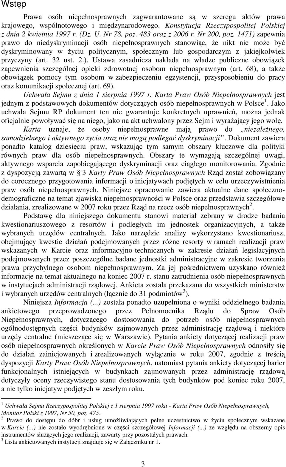 1471) zapewnia prawo do niedyskryminacji osób niepełnosprawnych stanowiąc, Ŝe nikt nie moŝe być dyskryminowany w Ŝyciu politycznym, społecznym lub gospodarczym z jakiejkolwiek przyczyny (art. 32 ust.