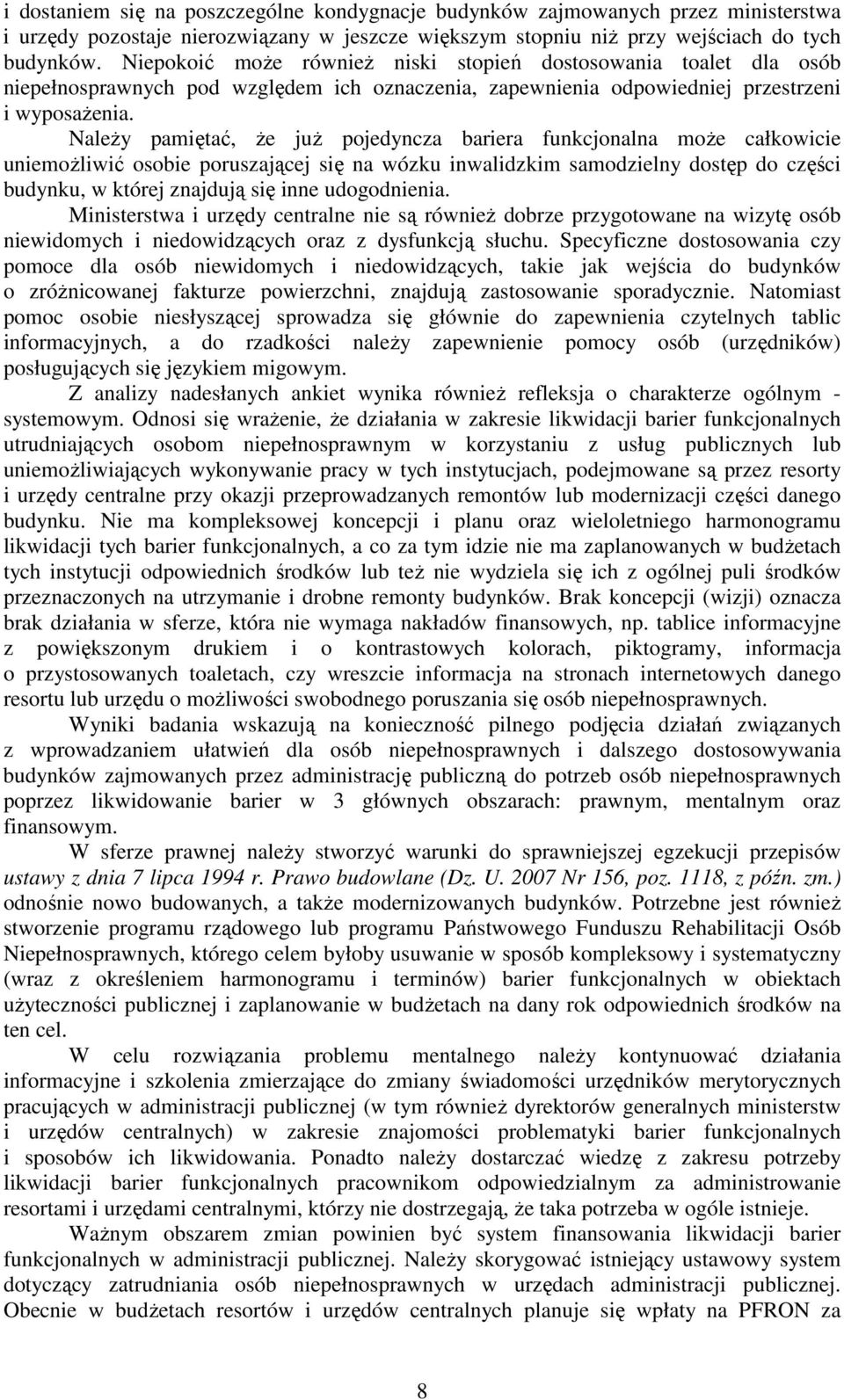 NaleŜy pamiętać, Ŝe juŝ pojedyncza bariera funkcjonalna moŝe całkowicie uniemoŝliwić osobie poruszającej się na wózku inwalidzkim samodzielny dostęp do części budynku, w której znajdują się inne