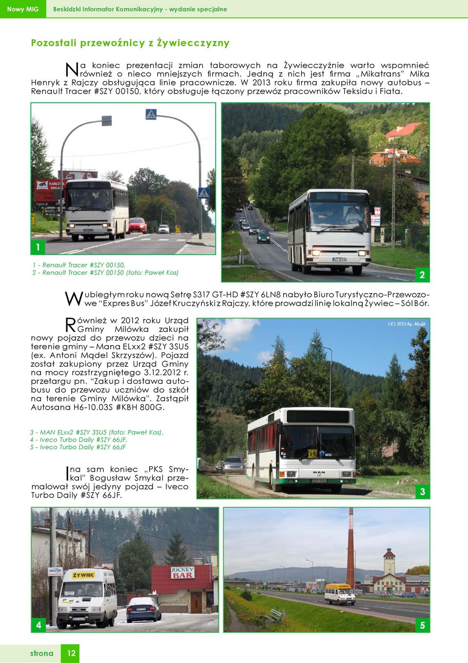 W 2013 roku firma zakupiła nowy autobus Renault Tracer #SZY 00150, który obsługuje łączony przewóz pracowników Teksidu i Fiata.