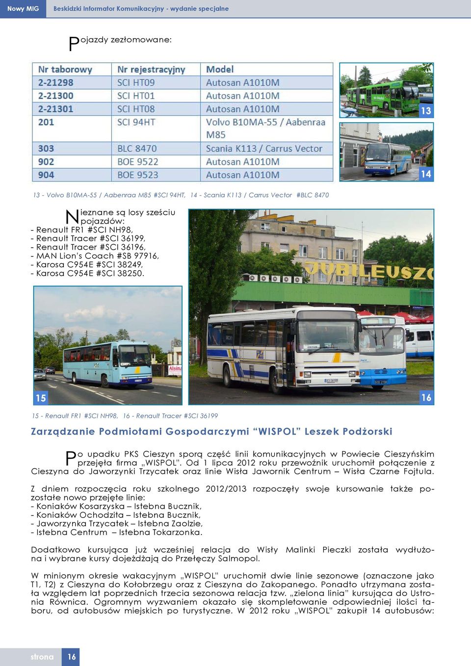 15 - Renault FR1 #SCI NH98, 16 - Renault Tracer #SCI 36199 Zarządzanie Podmiotami Gospodarczymi WISPOL Leszek Podżorski Po upadku PKS Cieszyn sporą część linii komunikacyjnych w Powiecie Cieszyńskim