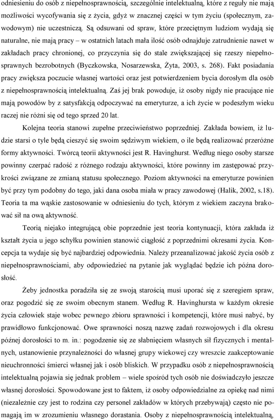 Są odsuwani od spraw, które przeciętnym ludziom wydają się naturalne, nie mają pracy w ostatnich latach mała ilość osób odnajduje zatrudnienie nawet w zakładach pracy chronionej, co przyczynia się do