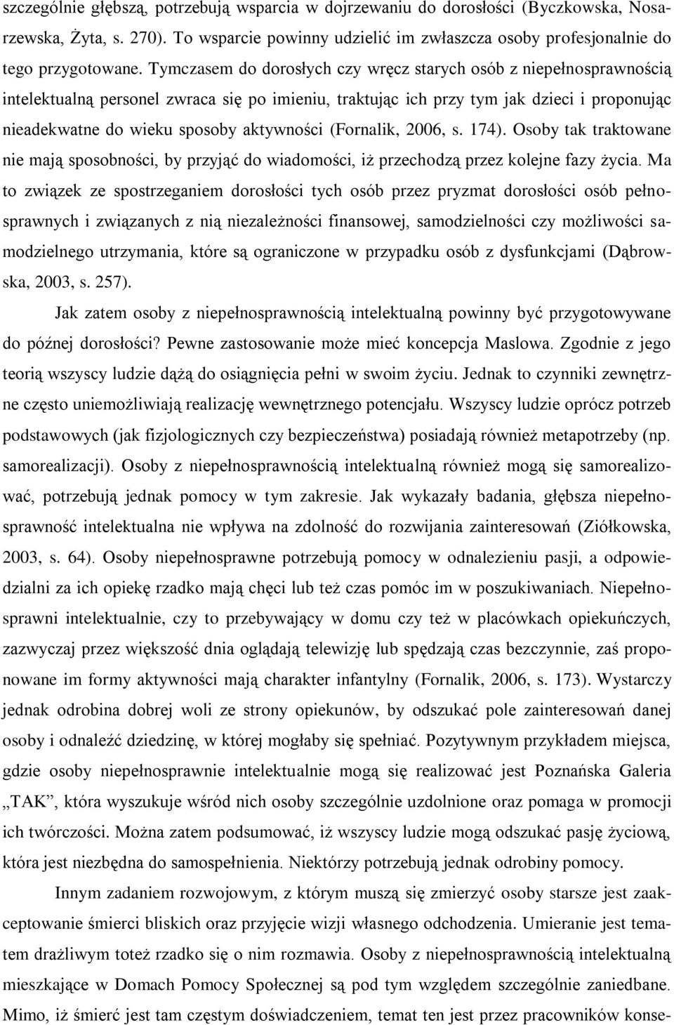 aktywności (Fornalik, 2006, s. 174). Osoby tak traktowane nie mają sposobności, by przyjąć do wiadomości, iż przechodzą przez kolejne fazy życia.