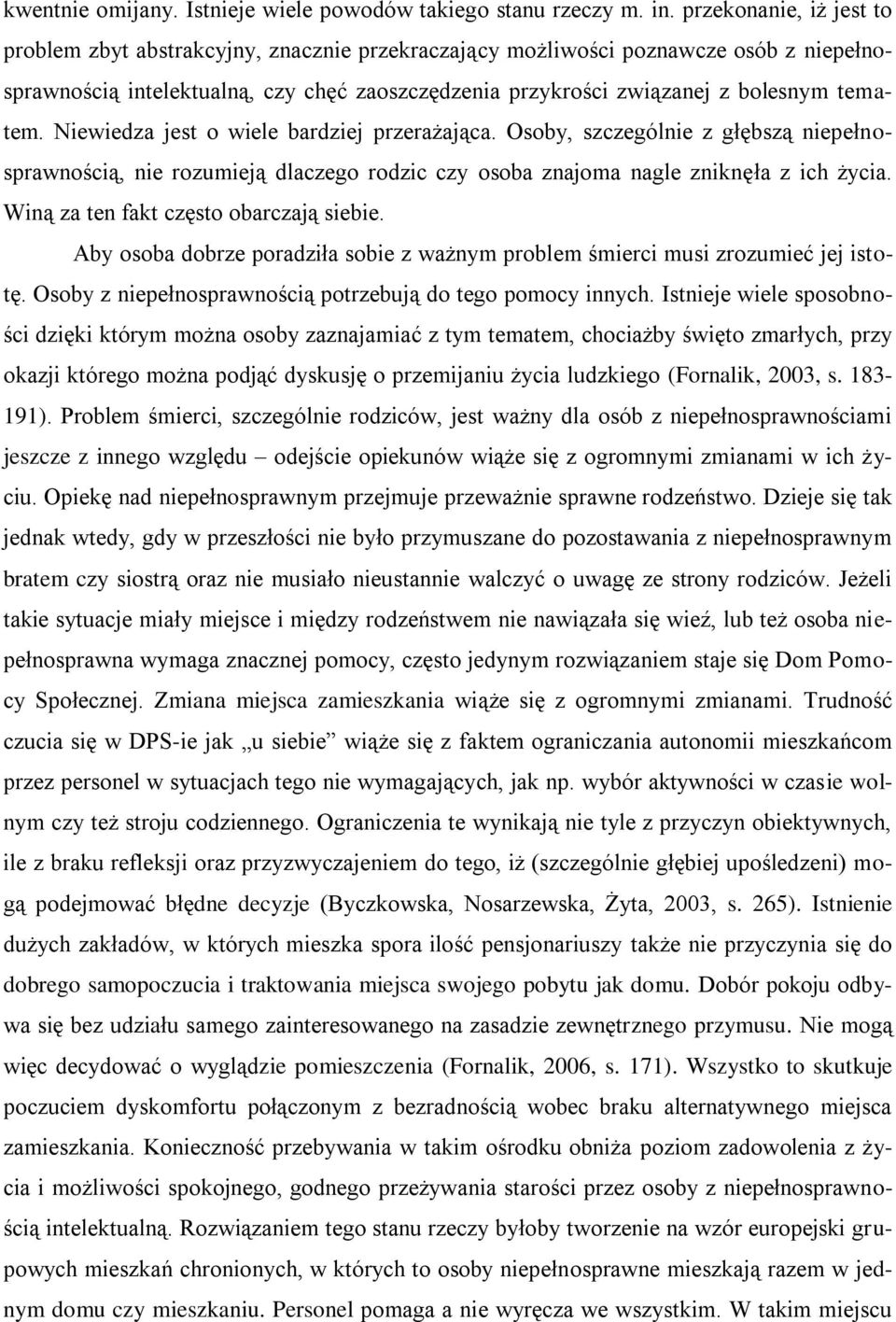 tematem. Niewiedza jest o wiele bardziej przerażająca. Osoby, szczególnie z głębszą niepełnosprawnością, nie rozumieją dlaczego rodzic czy osoba znajoma nagle zniknęła z ich życia.