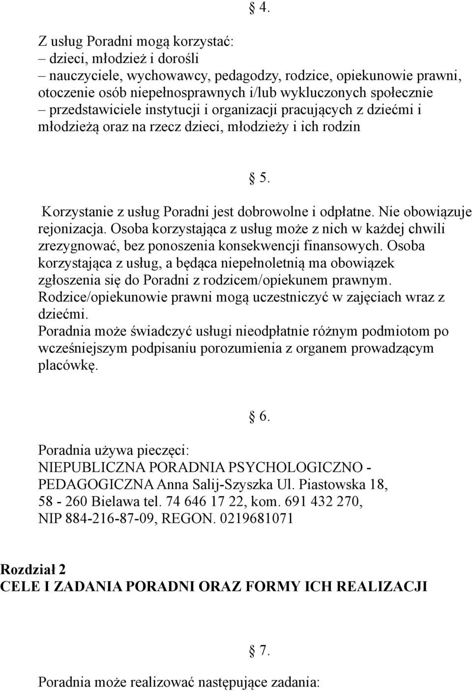 Nie obowiązuje rejonizacja. Osoba korzystająca z usług może z nich w każdej chwili zrezygnować, bez ponoszenia konsekwencji finansowych.