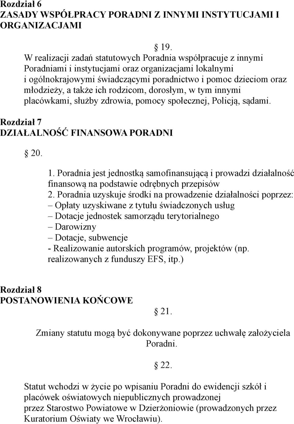 także ich rodzicom, dorosłym, w tym innymi placówkami, służby zdrowia, pomocy społecznej, Policją, sądami. Rozdział 7 DZIAŁALNOŚĆ FINANSOWA PORADNI 20. 1.