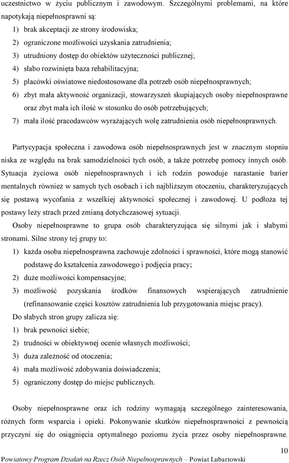 użyteczności publicznej; 4) słabo rozwinięta baza rehabilitacyjna; 5) placówki oświatowe niedostosowane dla potrzeb osób niepełnosprawnych; 6) zbyt mała aktywność organizacji, stowarzyszeń