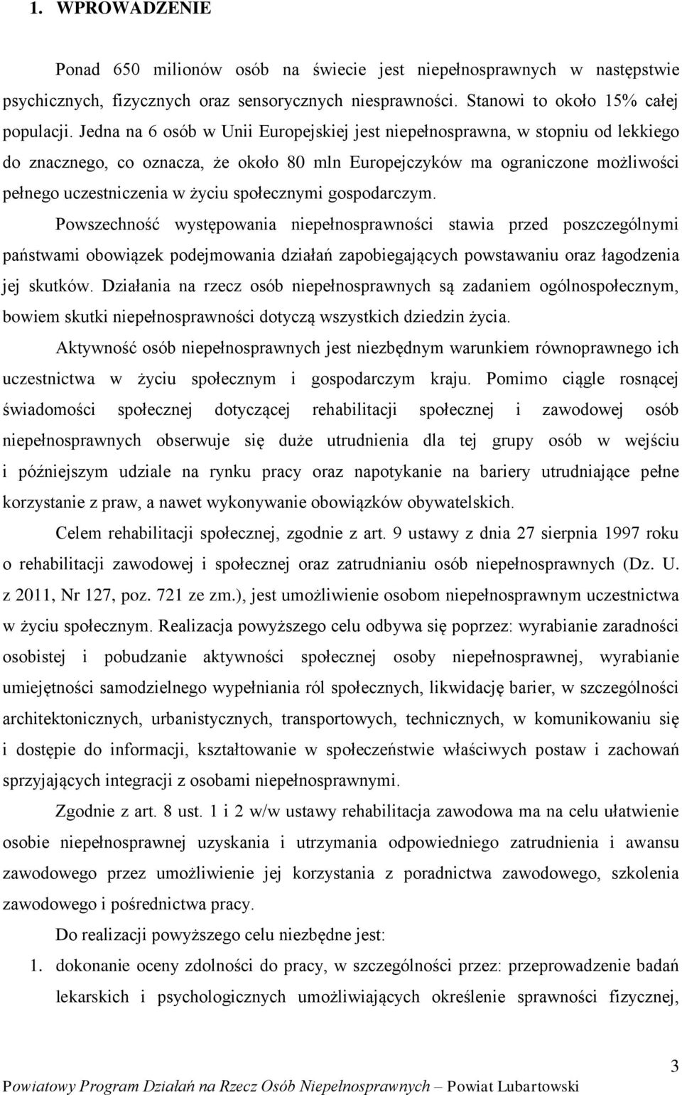 społecznymi gospodarczym. Powszechność występowania niepełnosprawności stawia przed poszczególnymi państwami obowiązek podejmowania działań zapobiegających powstawaniu oraz łagodzenia jej skutków.