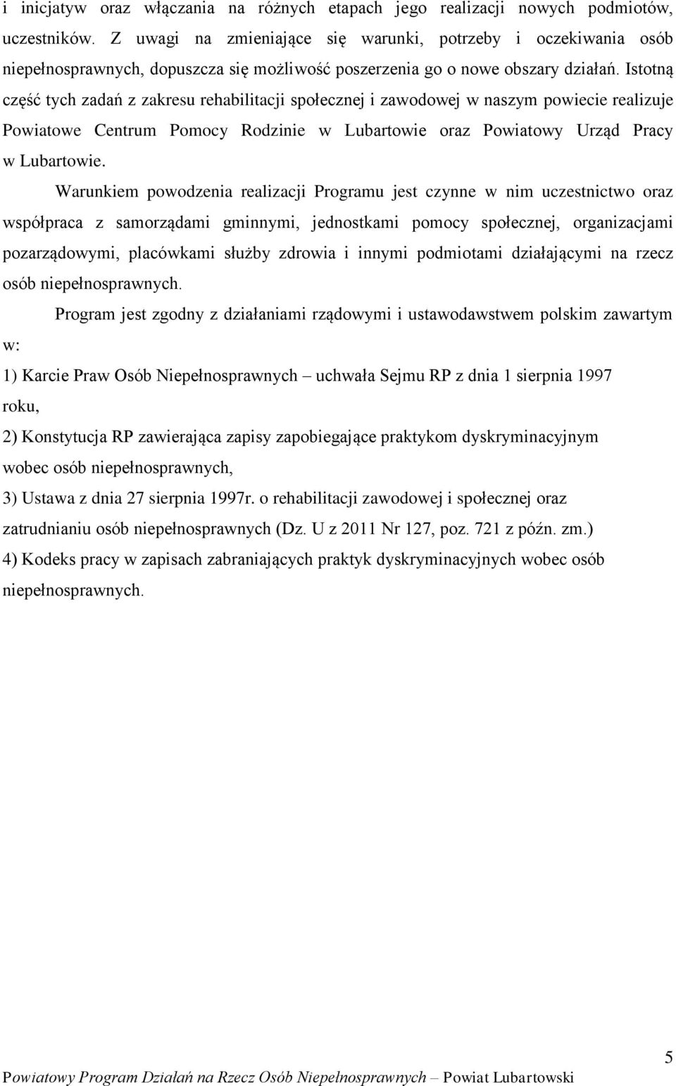 Istotną część tych zadań z zakresu rehabilitacji społecznej i zawodowej w naszym powiecie realizuje Powiatowe Centrum Pomocy Rodzinie w Lubartowie oraz Powiatowy Urząd Pracy w Lubartowie.