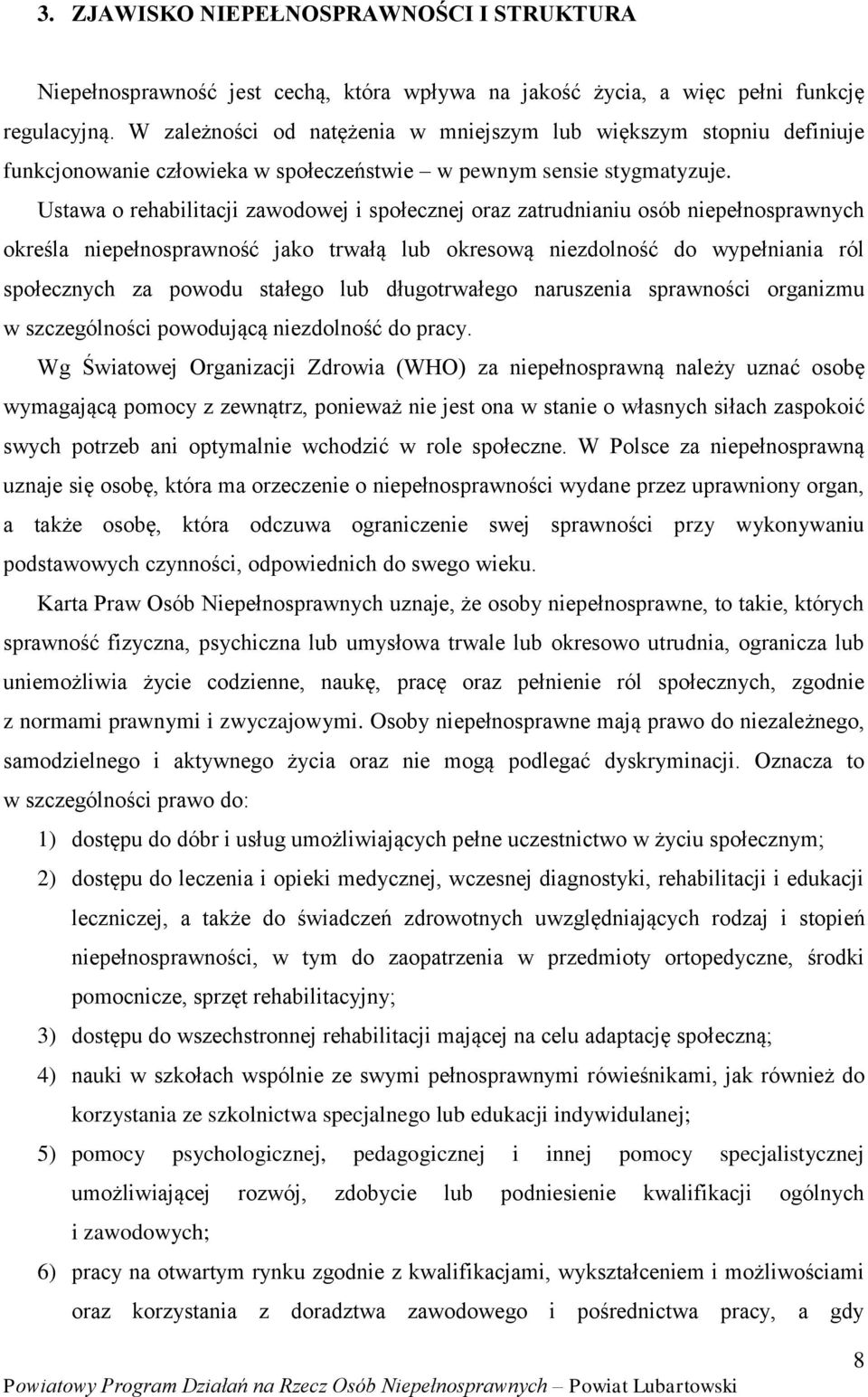 Ustawa o rehabilitacji zawodowej i społecznej oraz zatrudnianiu osób niepełnosprawnych określa niepełnosprawność jako trwałą lub okresową niezdolność do wypełniania ról społecznych za powodu stałego