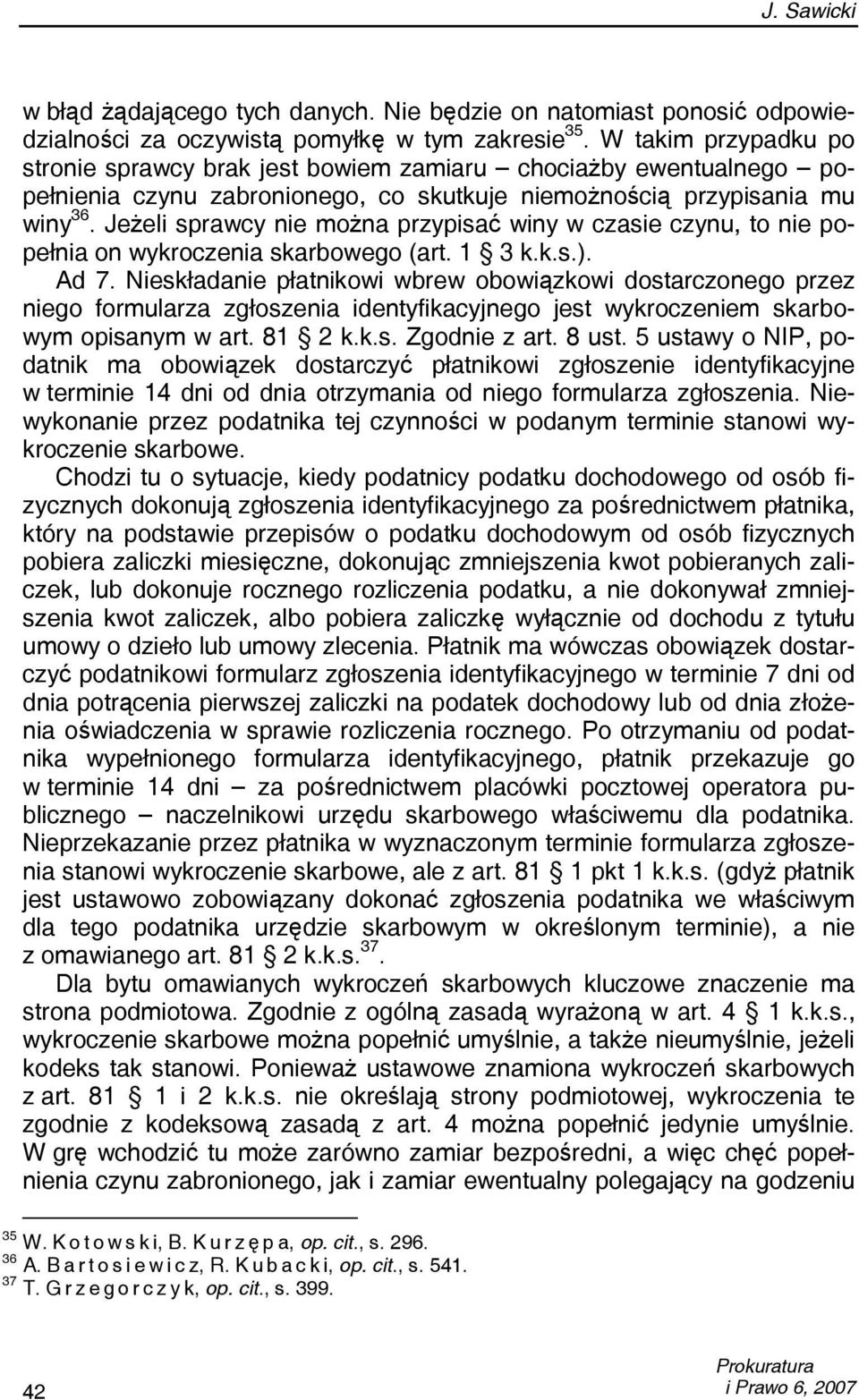 Jeżeli sprawcy nie można przypisać winy w czasie czynu, to nie popełnia on wykroczenia skarbowego (art. 1 3 k.k.s.). Ad 7.