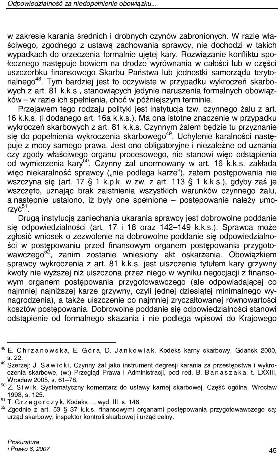 Rozwiązanie konfliktu społecznego następuje bowiem na drodze wyrównania w całości lub w części uszczerbku finansowego Skarbu Państwa lub jednostki samorządu terytorialnego 48.