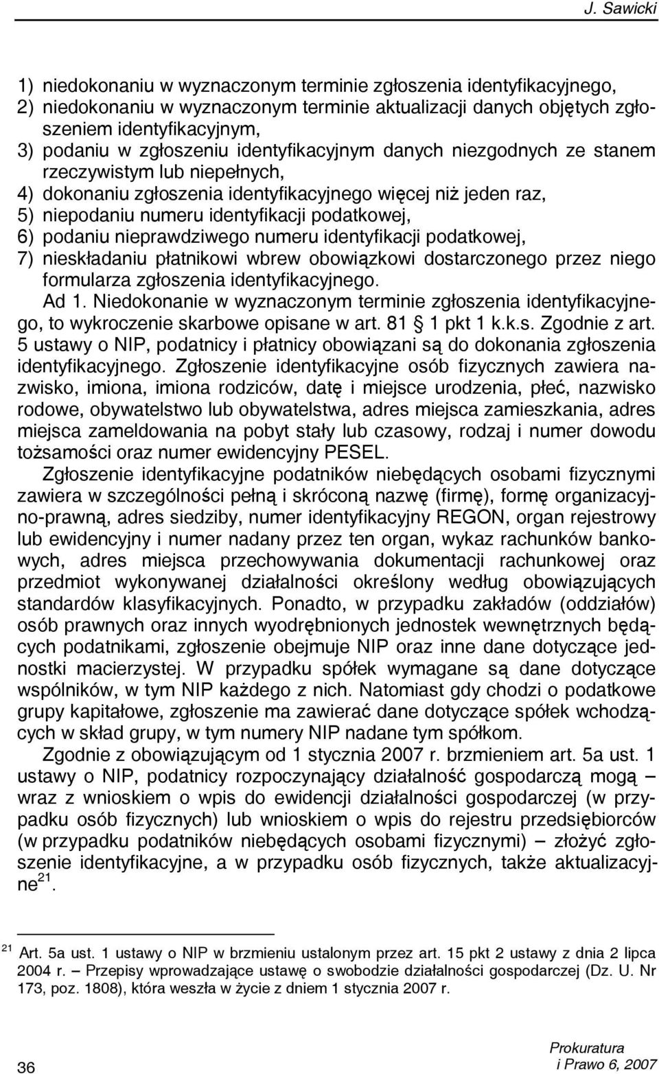 podaniu nieprawdziwego numeru identyfikacji podatkowej, 7) nieskładaniu płatnikowi wbrew obowiązkowi dostarczonego przez niego formularza zgłoszenia identyfikacyjnego. Ad 1.