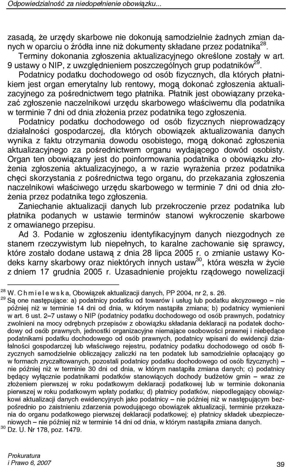 Podatnicy podatku dochodowego od osób fizycznych, dla których płatnikiem jest organ emerytalny lub rentowy, mogą dokonać zgłoszenia aktualizacyjnego za pośrednictwem tego płatnika.