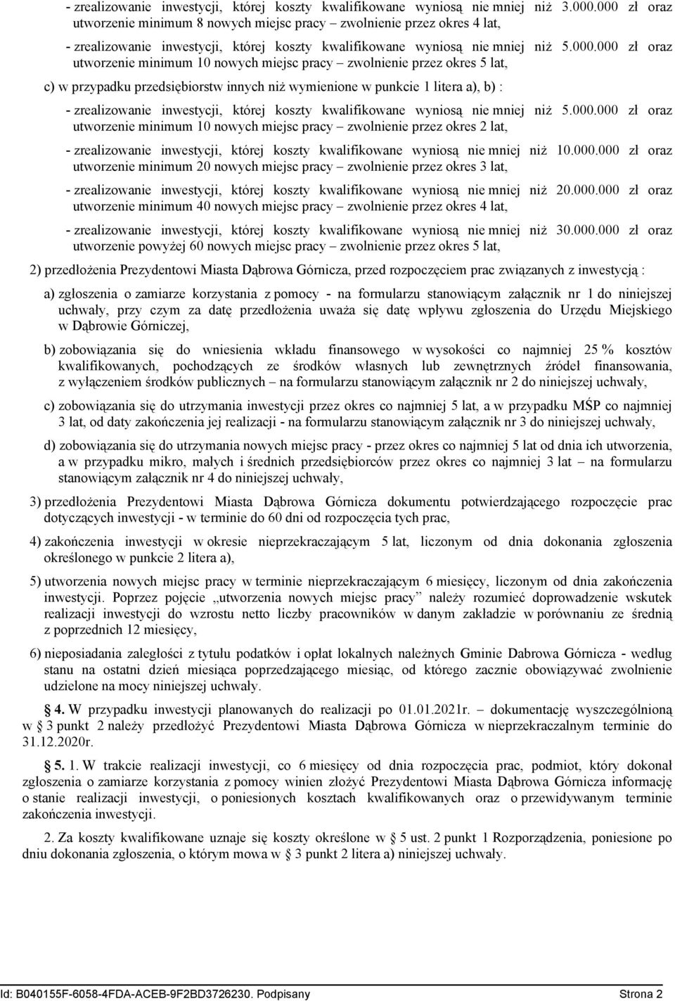 10 nowych miejsc pracy zwolnienie przez okres 5 lat, c) w przypadku przedsiębiorstw innych niż wymienione w punkcie 1 litera a), b) : - zrealizowanie inwestycji, której koszty kwalifikowane wyniosą