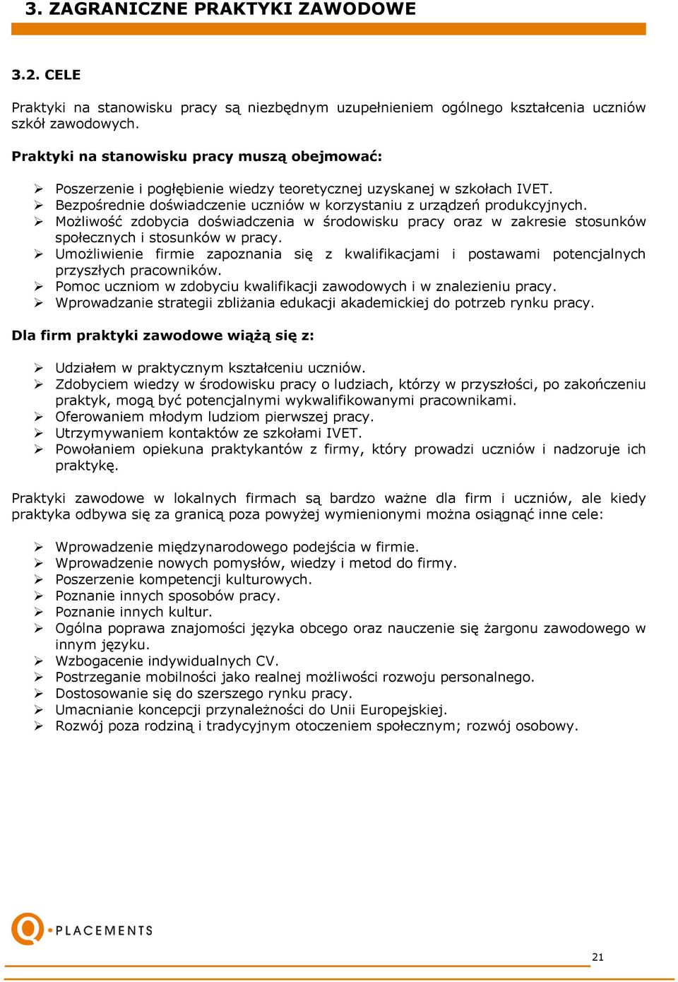 Możliwość zdobycia doświadczenia w środowisku pracy oraz w zakresie stosunków społecznych i stosunków w pracy.