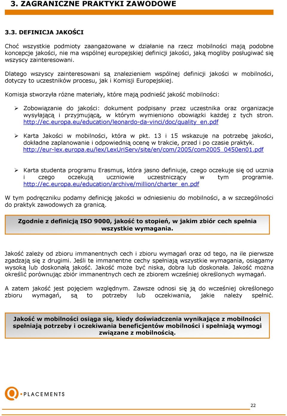 Komisja stworzyła różne materiały, które mają podnieść jakość mobilności: Zobowiązanie do jakości: dokument podpisany przez uczestnika oraz organizacje wysyłającą i przyjmującą, w którym wymieniono