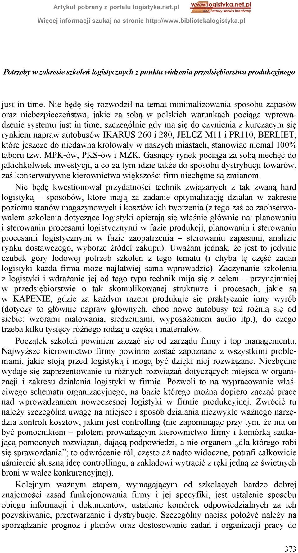 czynienia z kurczącym się rynkiem napraw autobusów IKARUS 260 i 280, JELCZ M11 i PR110, BERLIET, które jeszcze do niedawna królowały w naszych miastach, stanowiąc niemal 100% taboru tzw.