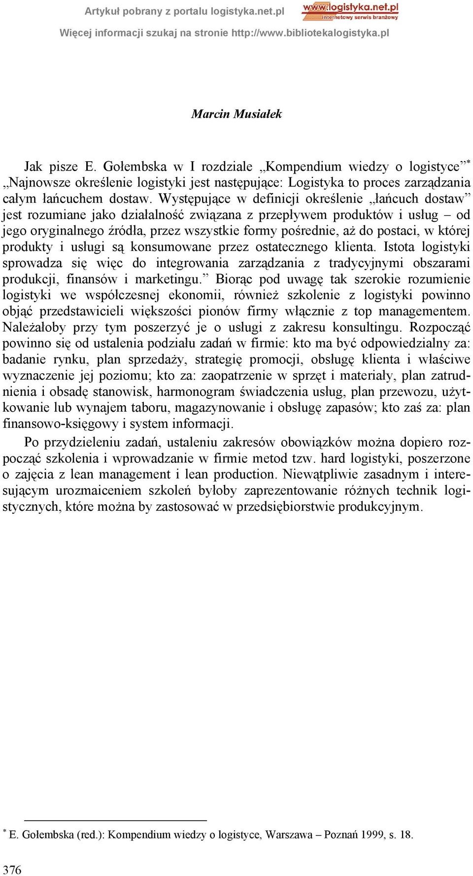 w której produkty i usługi są konsumowane przez ostatecznego klienta. Istota logistyki sprowadza się więc do integrowania zarządzania z tradycyjnymi obszarami produkcji, finansów i marketingu.