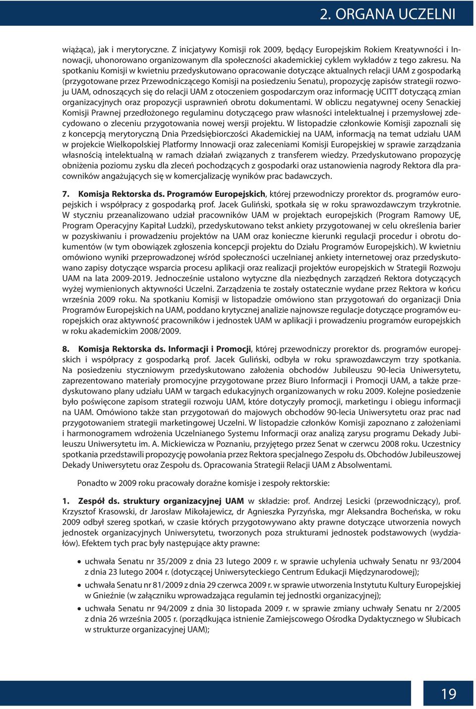 Na spotkaniu Komisji w kwietniu przedyskutowano opracowanie dotyczące aktualnych relacji UAM z gospodarką (przygotowane przez Przewodniczącego Komisji na posiedzeniu Senatu), propozycję zapisów