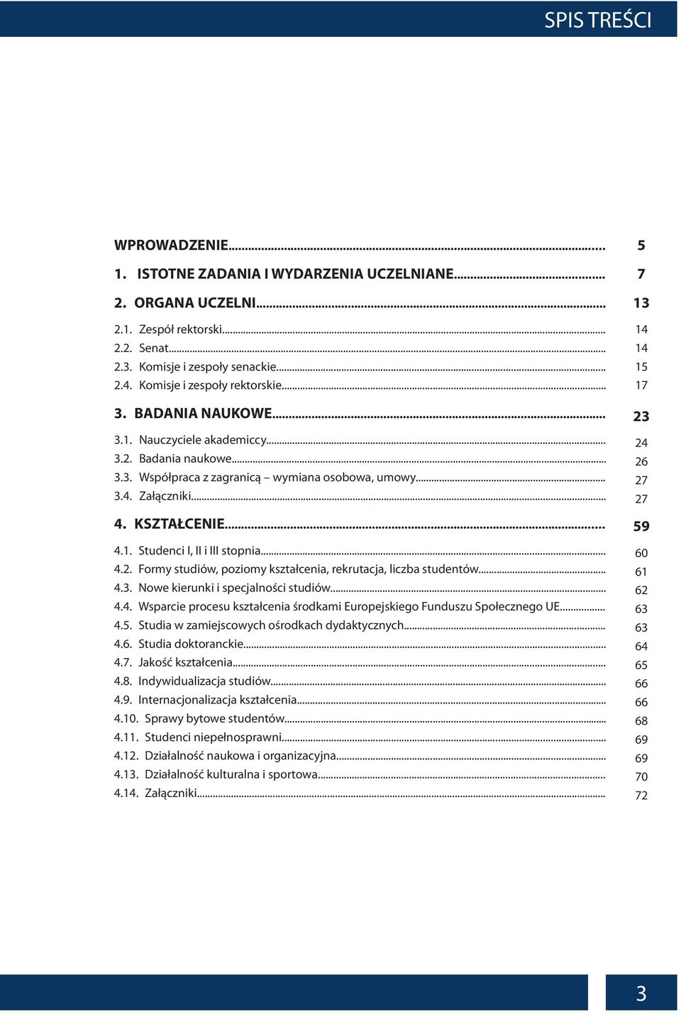 .. 60 4.2. Formy studiów, poziomy kształcenia, rekrutacja, liczba studentów... 61 4.3. Nowe kierunki i specjalności studiów... 62 4.4. Wsparcie procesu kształcenia środkami Europejskiego Funduszu Społecznego UE.