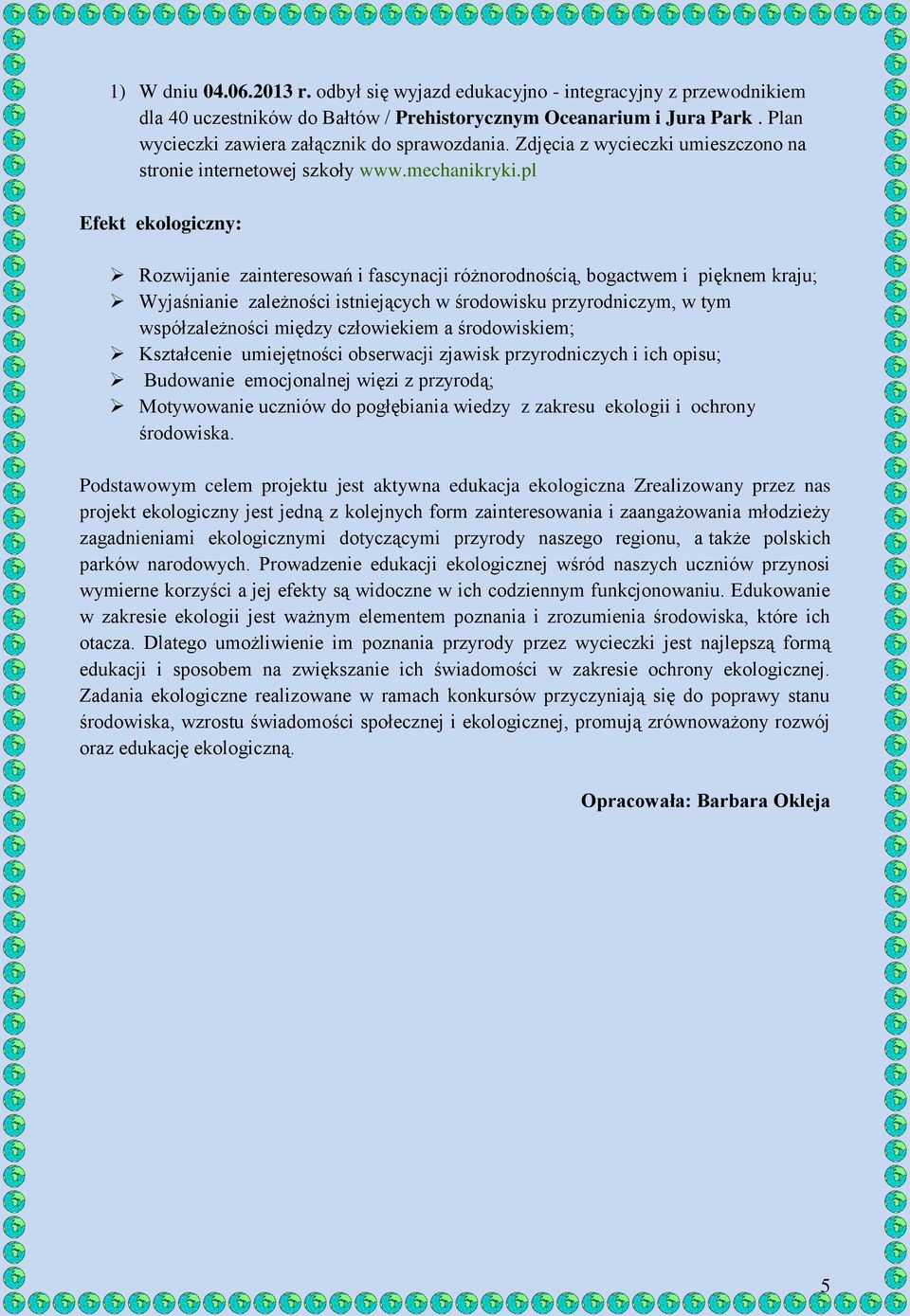 pl Efekt ekologiczny: Rozwijanie zainteresowań i fascynacji różnorodnością, bogactwem i pięknem kraju; Wyjaśnianie zależności istniejących w środowisku przyrodniczym, w tym współzależności między