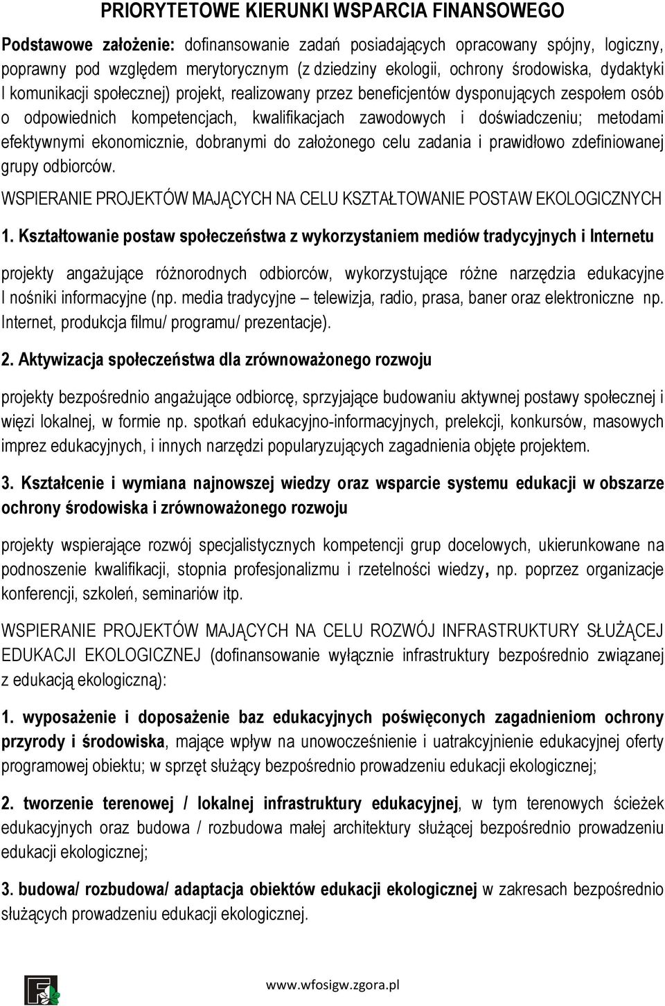 efektywnymi ekonomicznie, dobranymi do założonego celu zadania i prawidłowo zdefiniowanej grupy odbiorców. WSPIERANIE PROJEKTÓW MAJĄCYCH NA CELU KSZTAŁTOWANIE POSTAW EKOLOGICZNYCH 1.