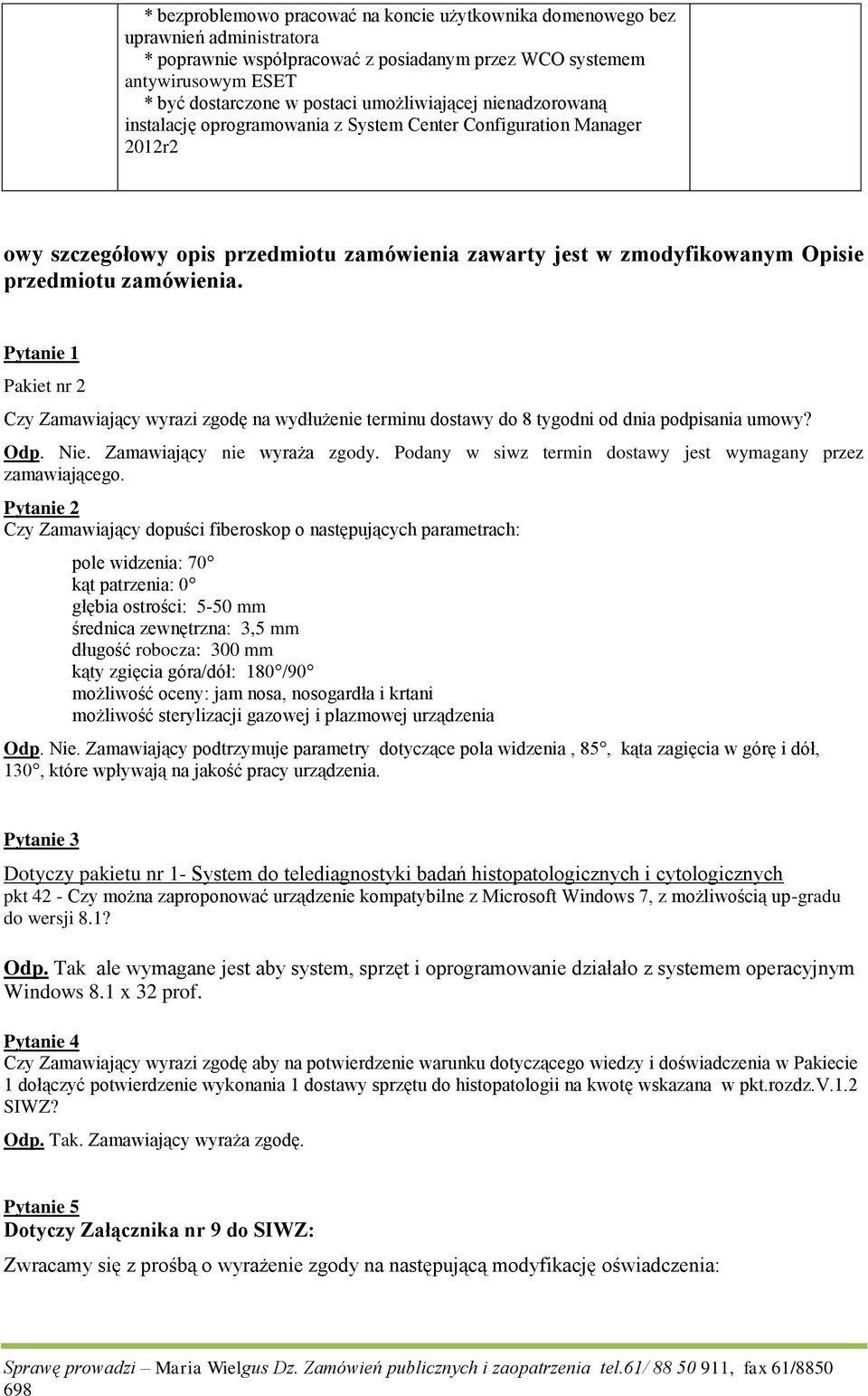 zamówienia. Pytanie 1 Pakiet nr 2 Czy Zamawiający wyrazi zgodę na wydłużenie terminu dostawy do 8 tygodni od dnia podpisania umowy? Odp. Nie. Zamawiający nie wyraża zgody.