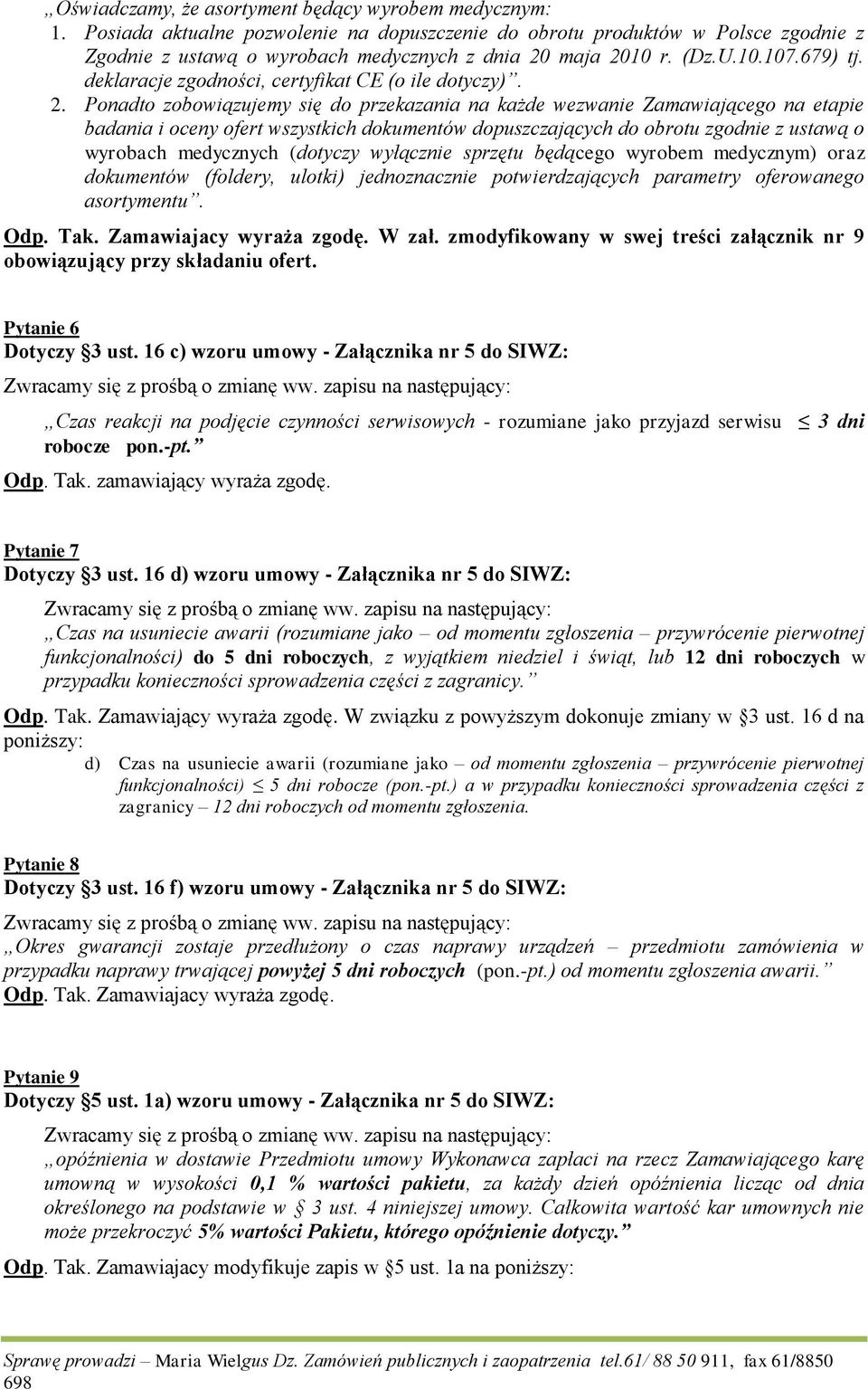 Ponadto zobowiązujemy się do przekazania na każde wezwanie Zamawiającego na etapie badania i oceny ofert wszystkich dokumentów dopuszczających do obrotu zgodnie z ustawą o wyrobach medycznych