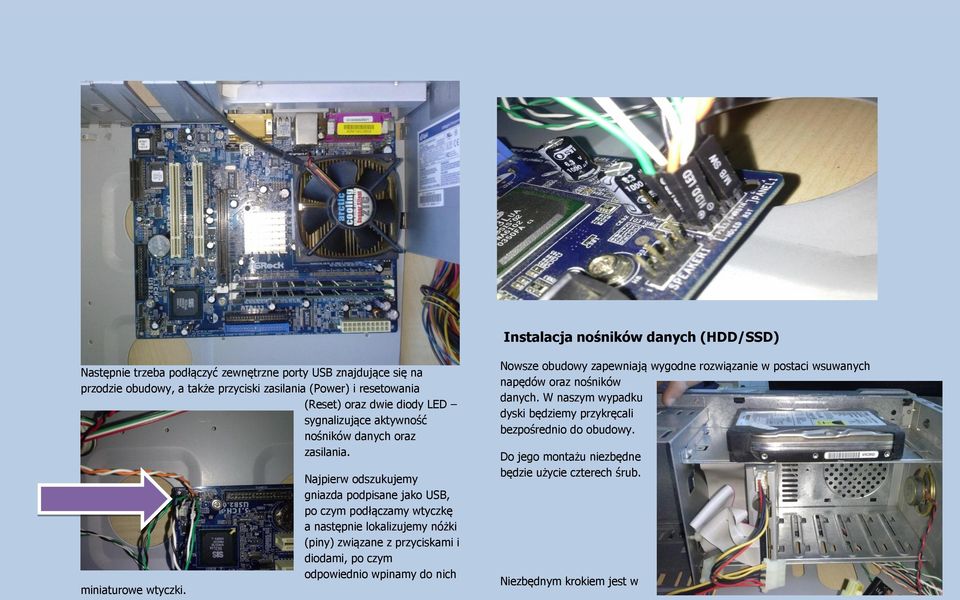 Najpierw odszukujemy gniazda podpisane jako USB, po czym podłączamy wtyczkę a następnie lokalizujemy nóżki (piny) związane z przyciskami i diodami, po czym odpowiednio wpinamy