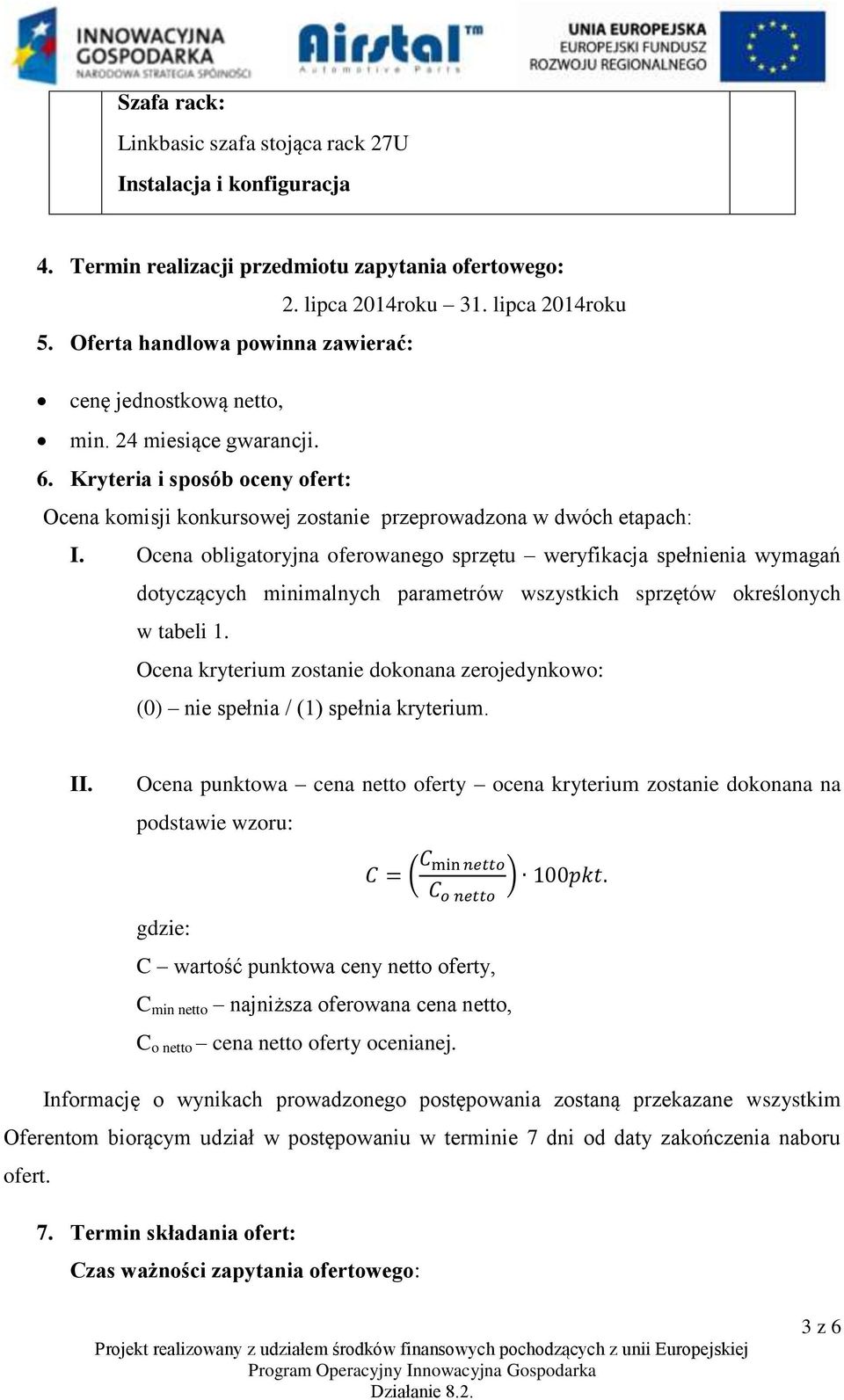 Ocena obligatoryjna oferowanego sprzętu weryfikacja spełnienia wymagań dotyczących minimalnych parametrów wszystkich sprzętów określonych w tabeli 1.