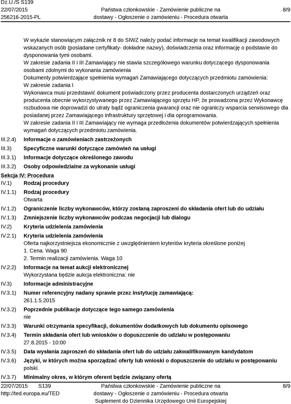 1) 2) W wykazie stanowiącym załącznik nr 8 do SIWZ należy podać informacje na temat kwalifikacji zawodowych wskazanych osób (posiadane certyfikaty- dokładne nazwy), doświadczenia oraz informację o