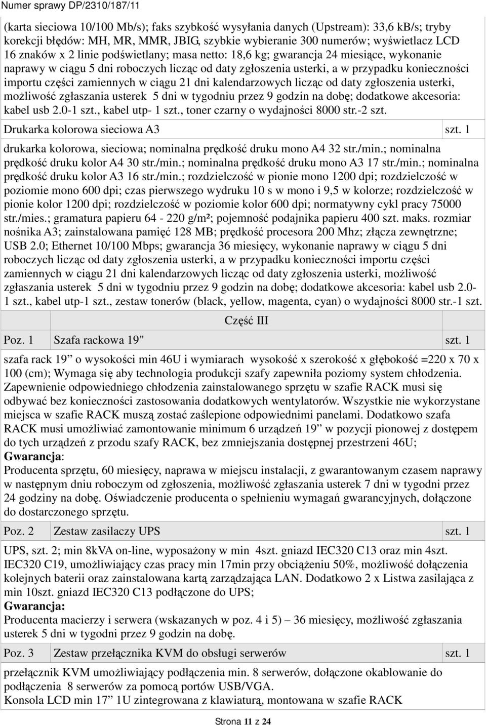 dni kalendarzowych licząc od daty zgłoszenia usterki, możliwość zgłaszania usterek 5 dni w tygodniu przez 9 godzin na dobę; dodatkowe akcesoria: kabel usb 2.0-1 szt., kabel utp- 1 szt.