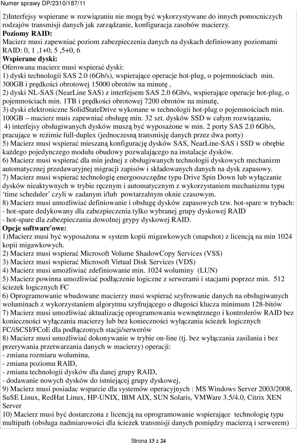 technologii SAS 2.0 (6Gb/s), wspierające operacje hot-plug, o pojemnościach min. 300GB i prędkości obrotowej 15000 obrotów na minutę, 2) dyski NL-SAS (NearLine SAS) z interfejsem SAS 2.