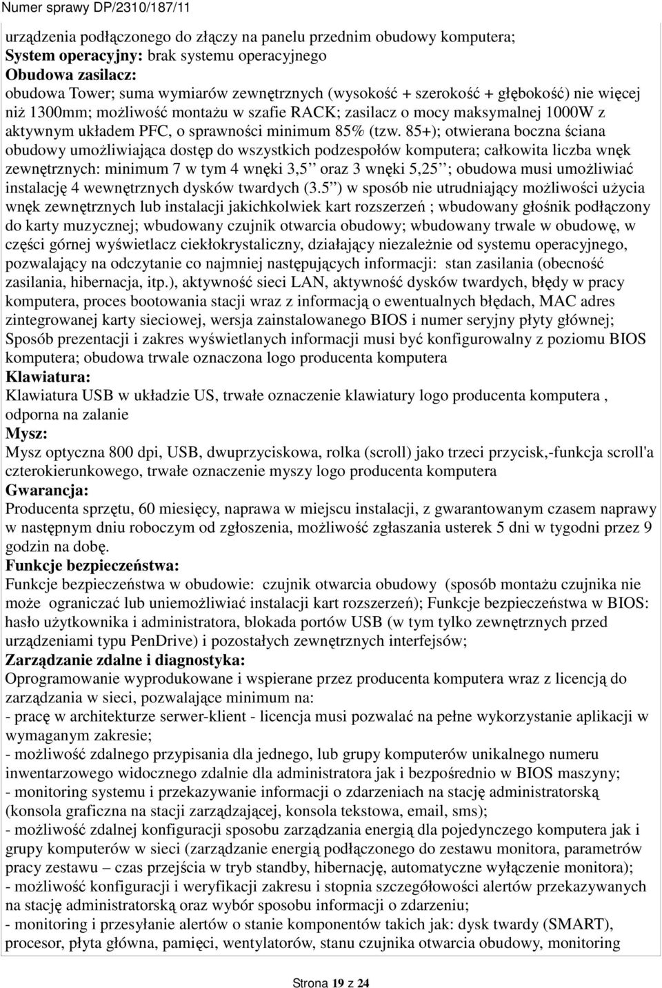 85+); otwierana boczna ściana obudowy umożliwiająca dostęp do wszystkich podzespołów komputera; całkowita liczba wnęk zewnętrznych: minimum 7 w tym 4 wnęki 3,5 oraz 3 wnęki 5,25 ; obudowa musi