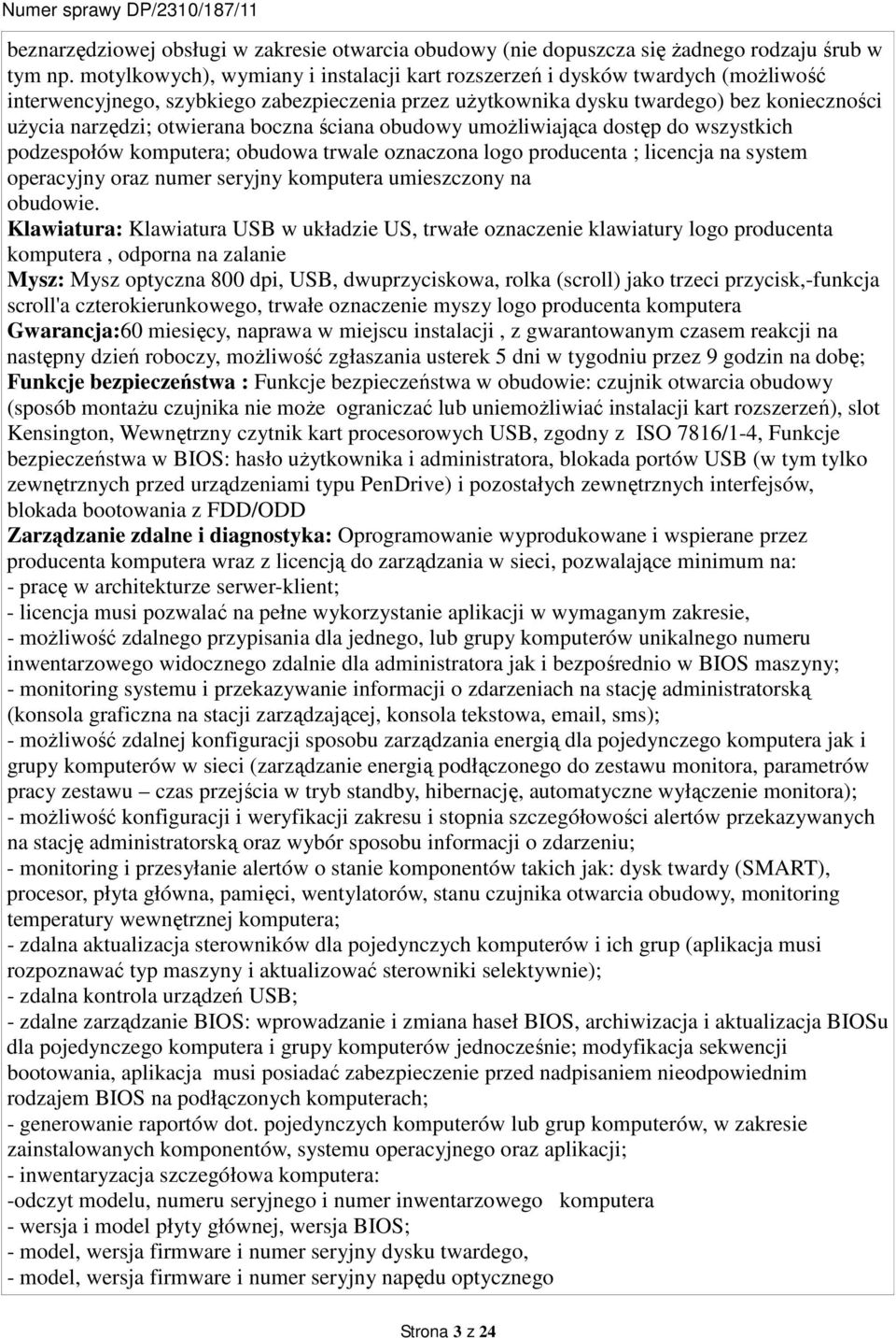 boczna ściana obudowy umożliwiająca dostęp do wszystkich podzespołów komputera; obudowa trwale oznaczona logo producenta ; licencja na system operacyjny oraz numer seryjny komputera umieszczony na