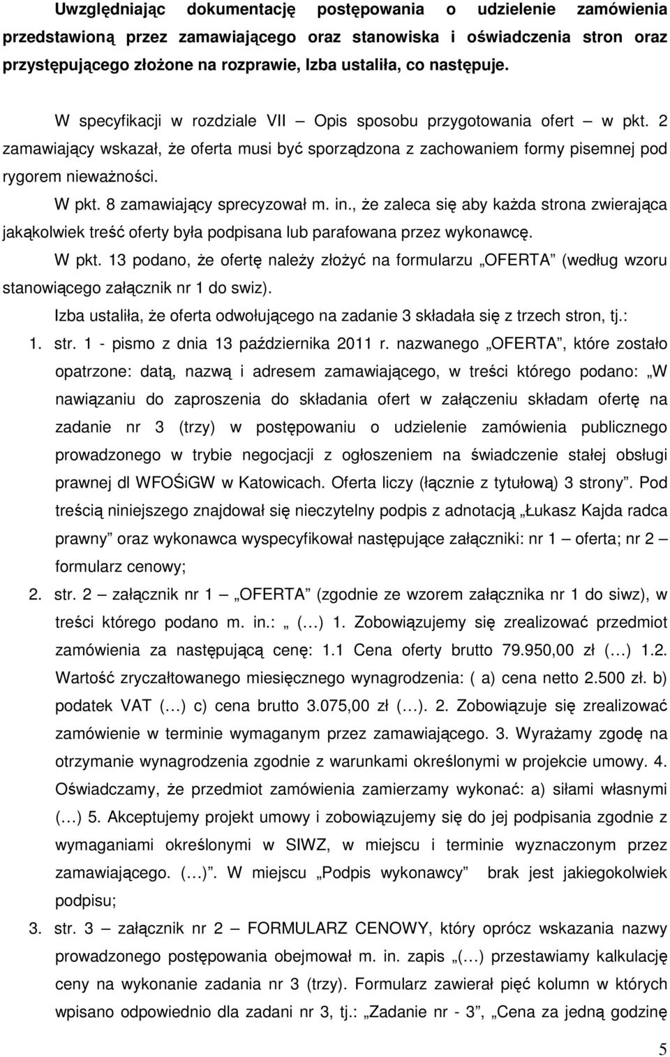 8 zamawiający sprecyzował m. in., Ŝe zaleca się aby kaŝda strona zwierająca jakąkolwiek treść oferty była podpisana lub parafowana przez wykonawcę. W pkt.