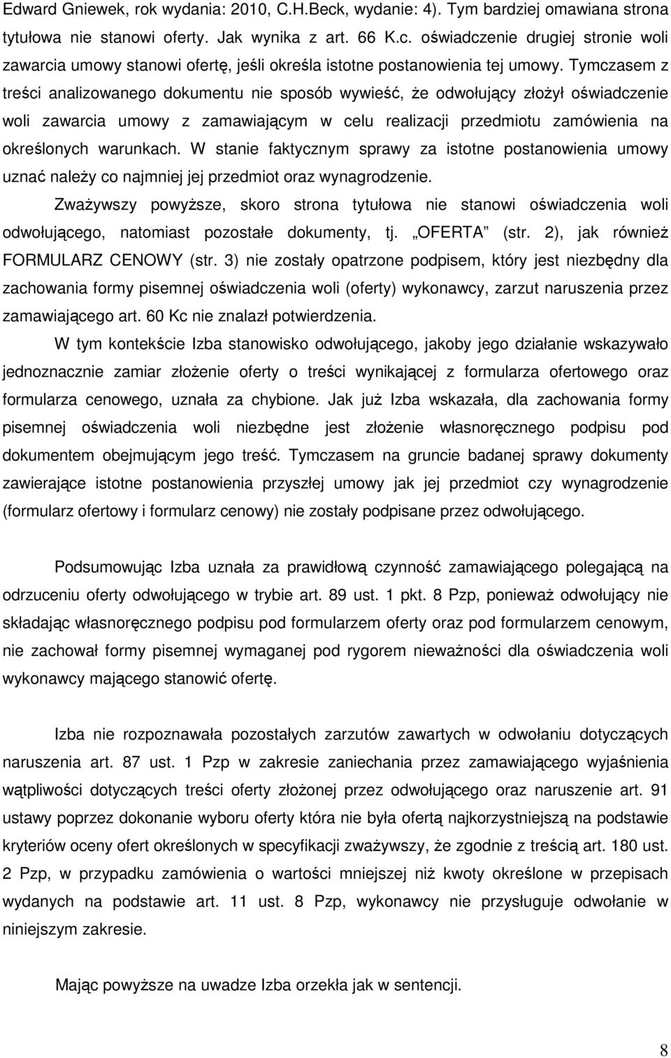 W stanie faktycznym sprawy za istotne postanowienia umowy uznać naleŝy co najmniej jej przedmiot oraz wynagrodzenie.