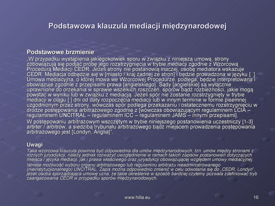 Mediacja odbędzie się w [miasto / kraj żadnej ze stron] i będzie prowadzona w języku [ ].